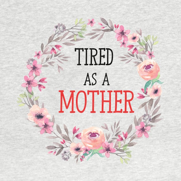 tired as a mother cute mother design by tessacreativeart